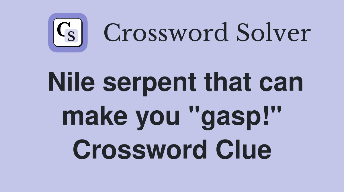 Nile serpent that can make you "gasp!" Crossword Clue