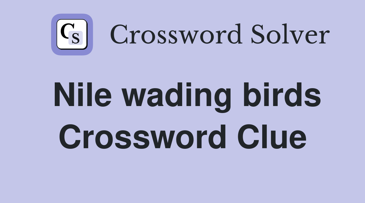 Nile wading birds Crossword Clue