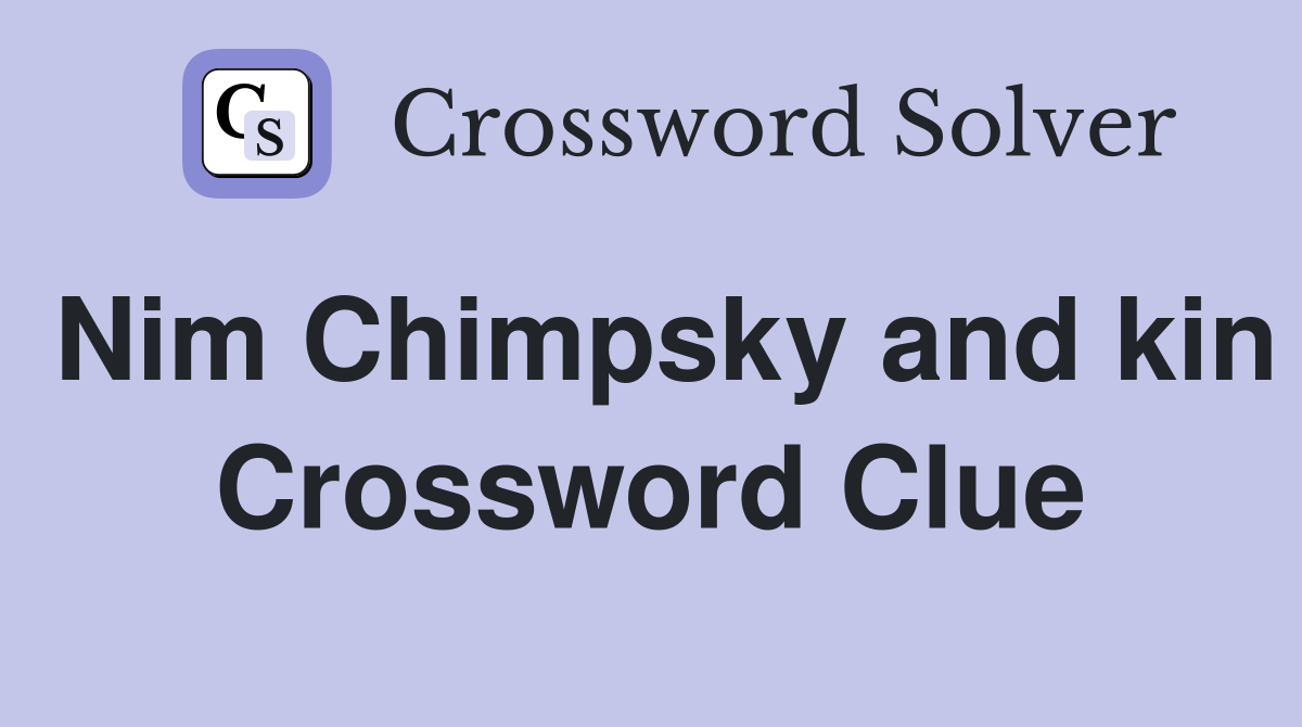 Nim Chimpsky and kin Crossword Clue