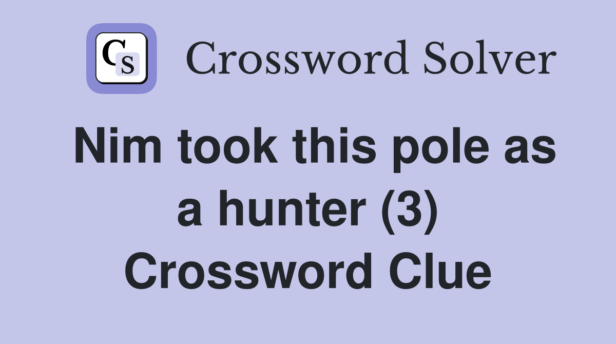 Nim took this pole as a hunter (3) Crossword Clue