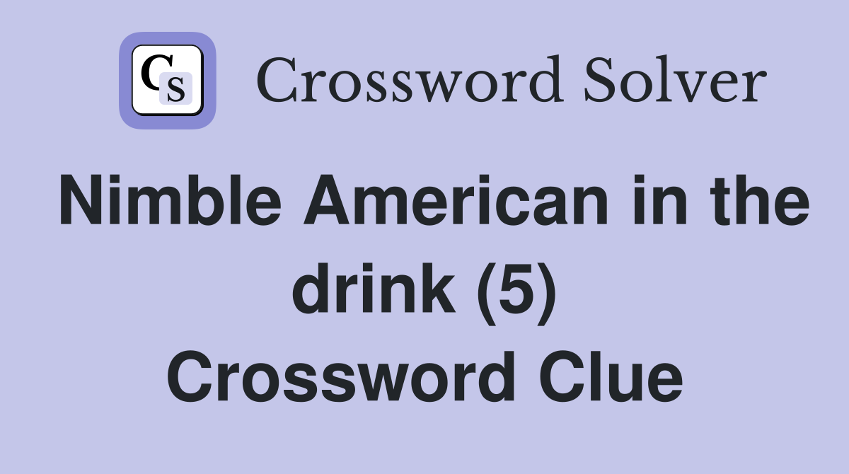 Nimble American in the drink (5) Crossword Clue