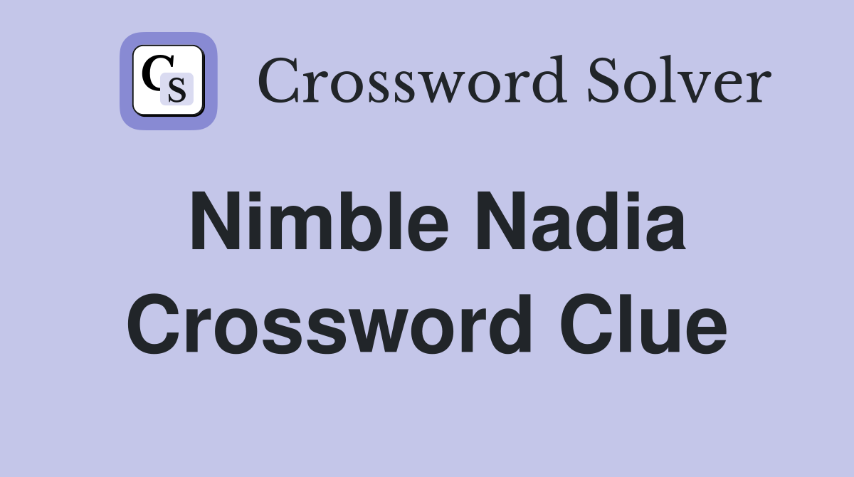 Nimble Nadia Crossword Clue