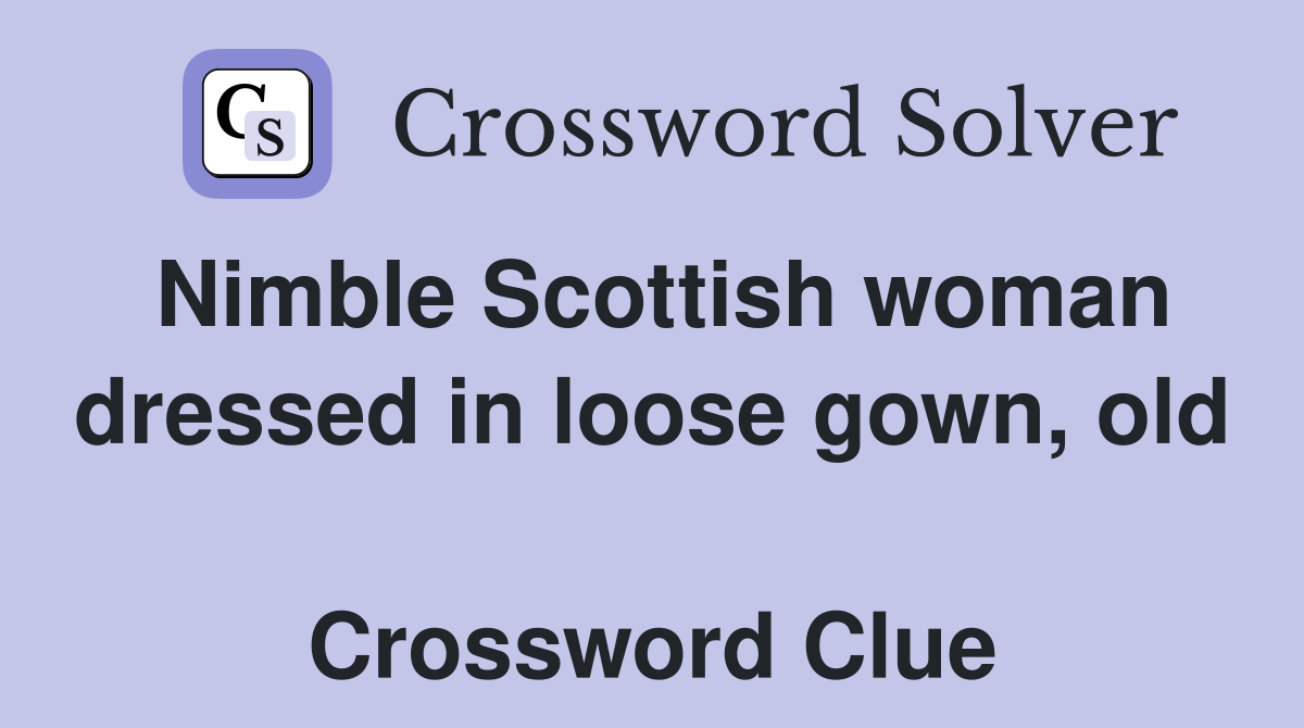 Nimble Scottish woman dressed in loose gown, old  Crossword Clue