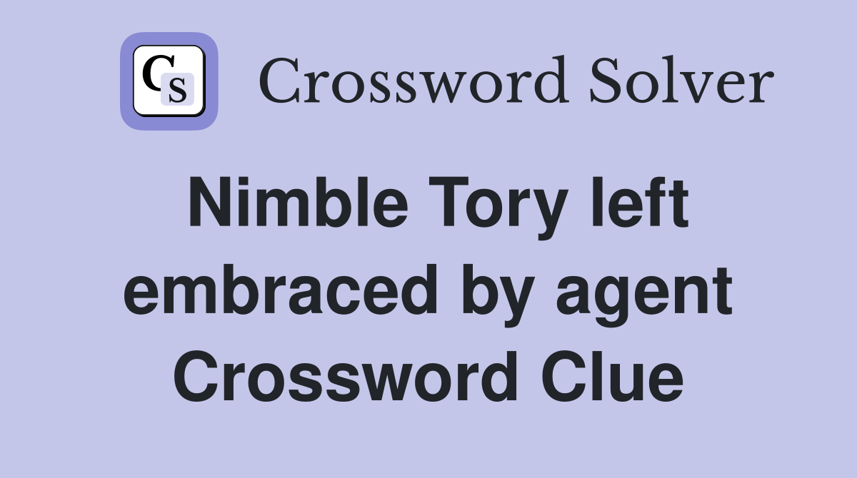Nimble Tory left embraced by agent Crossword Clue