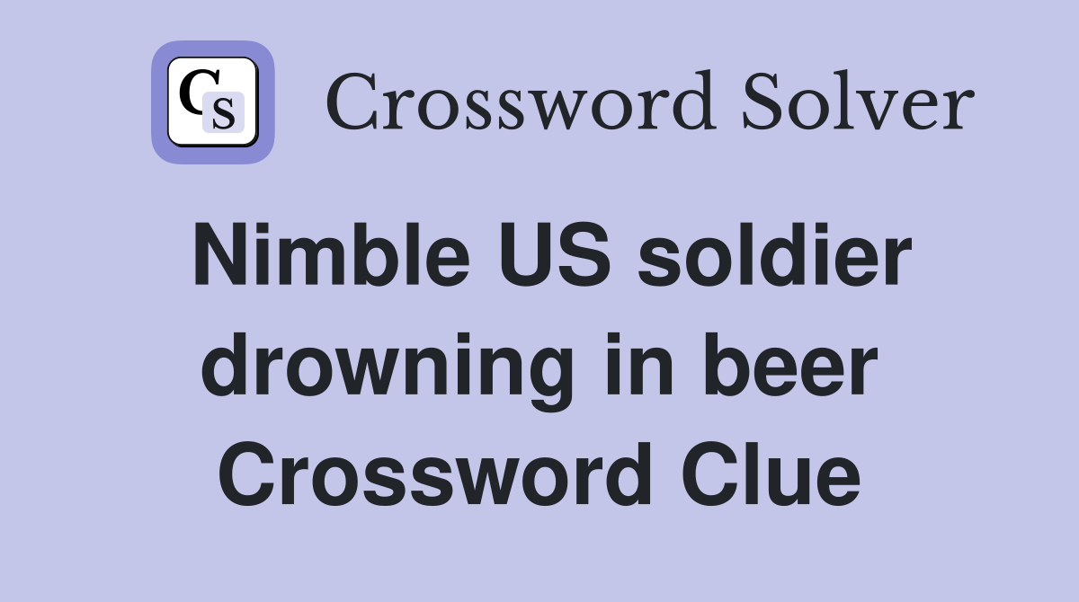 Nimble US soldier drowning in beer Crossword Clue