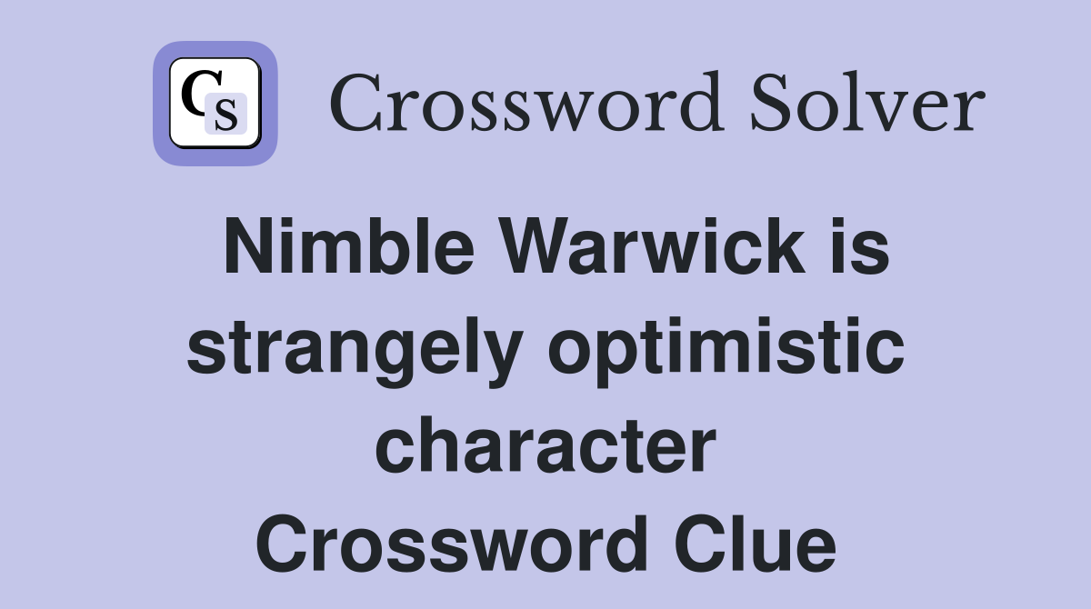 Nimble Warwick is strangely optimistic character Crossword Clue