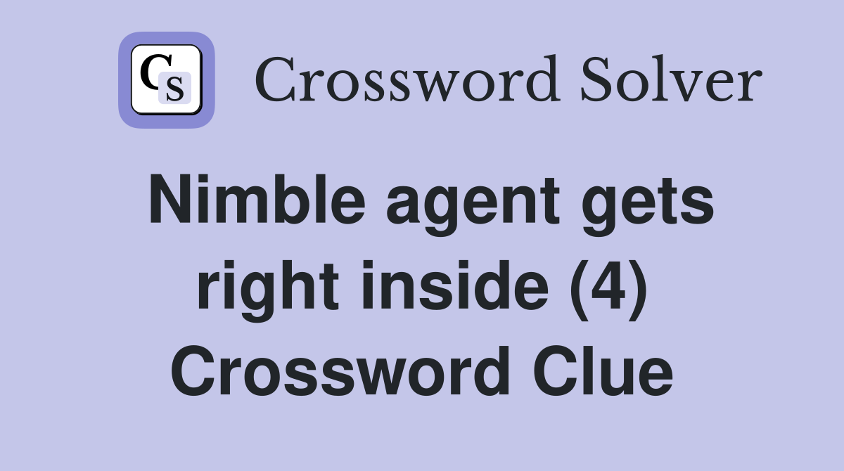 Nimble agent gets right inside (4) Crossword Clue