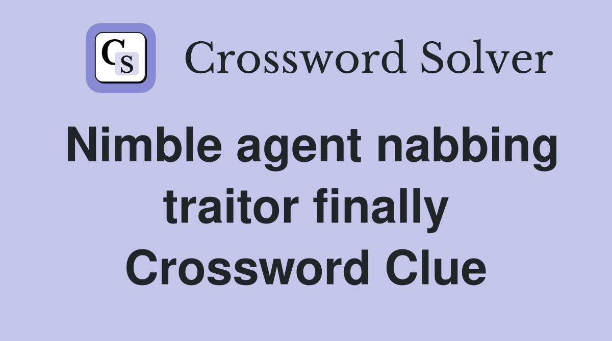 Nimble agent nabbing traitor finally Crossword Clue