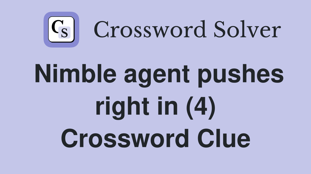 Nimble agent pushes right in (4) Crossword Clue