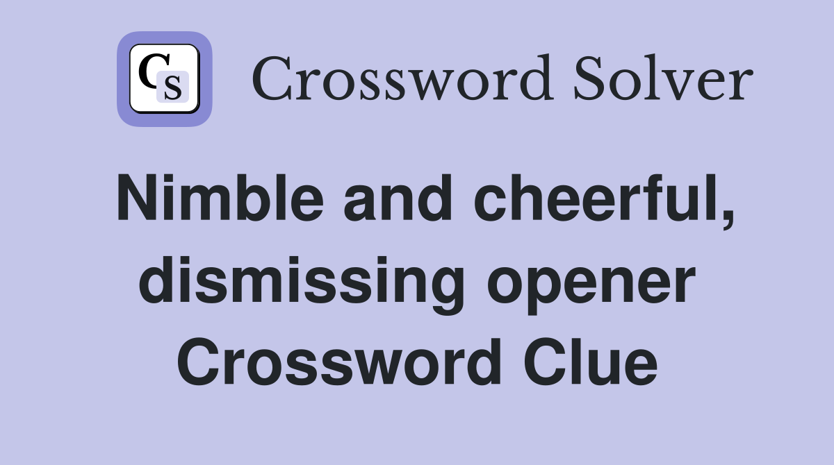 Nimble and cheerful, dismissing opener Crossword Clue