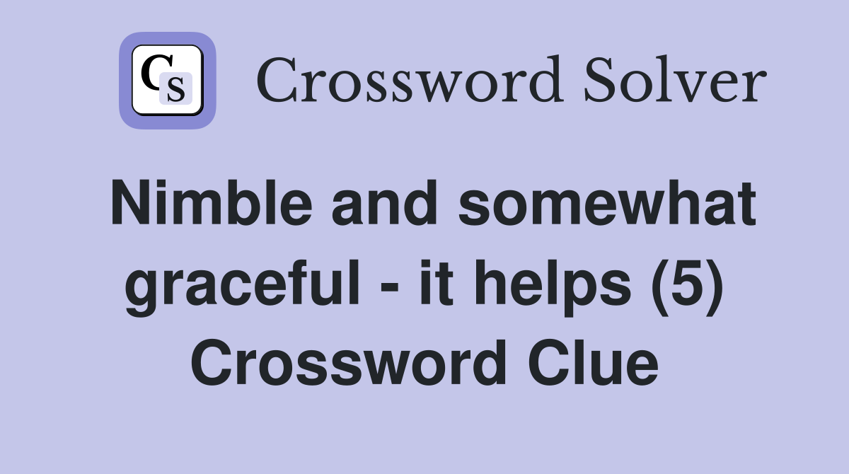 Nimble and somewhat graceful - it helps (5) Crossword Clue