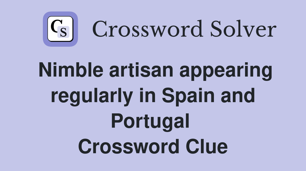 Nimble artisan appearing regularly in Spain and Portugal  Crossword Clue