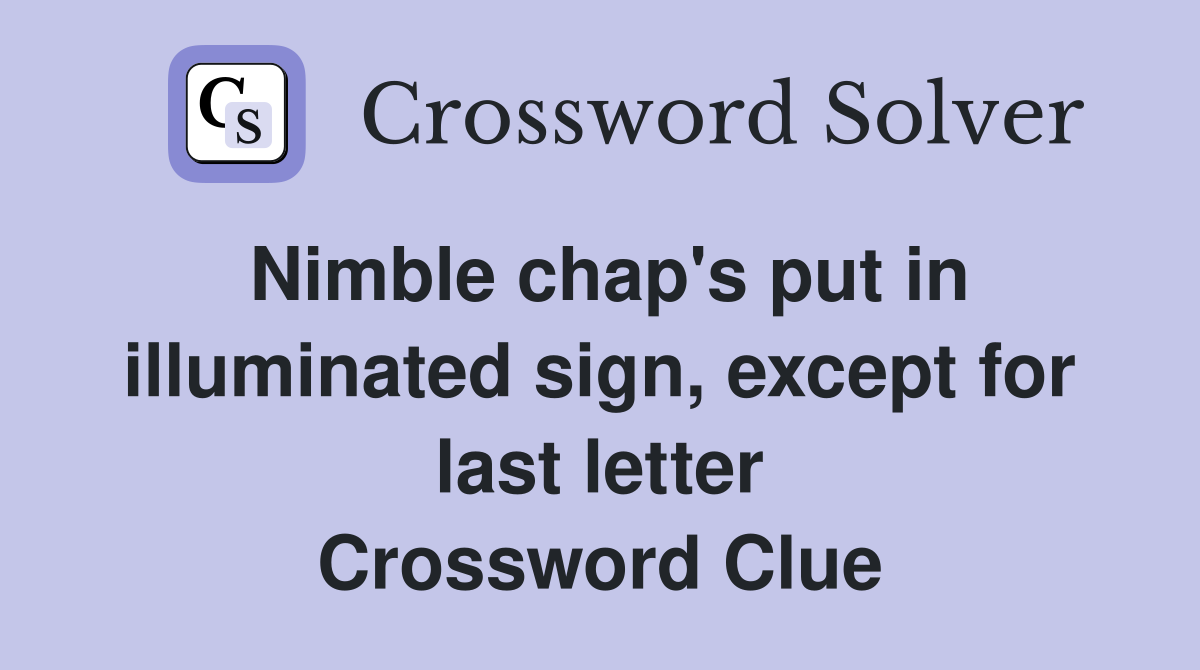 Nimble chap's put in illuminated sign, except for last letter Crossword Clue