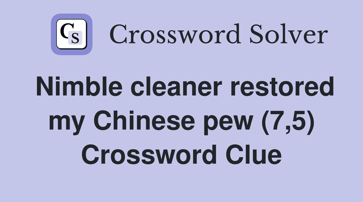 Nimble cleaner restored my Chinese pew (7,5) Crossword Clue