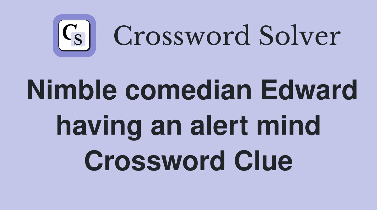 Nimble comedian Edward having an alert mind Crossword Clue
