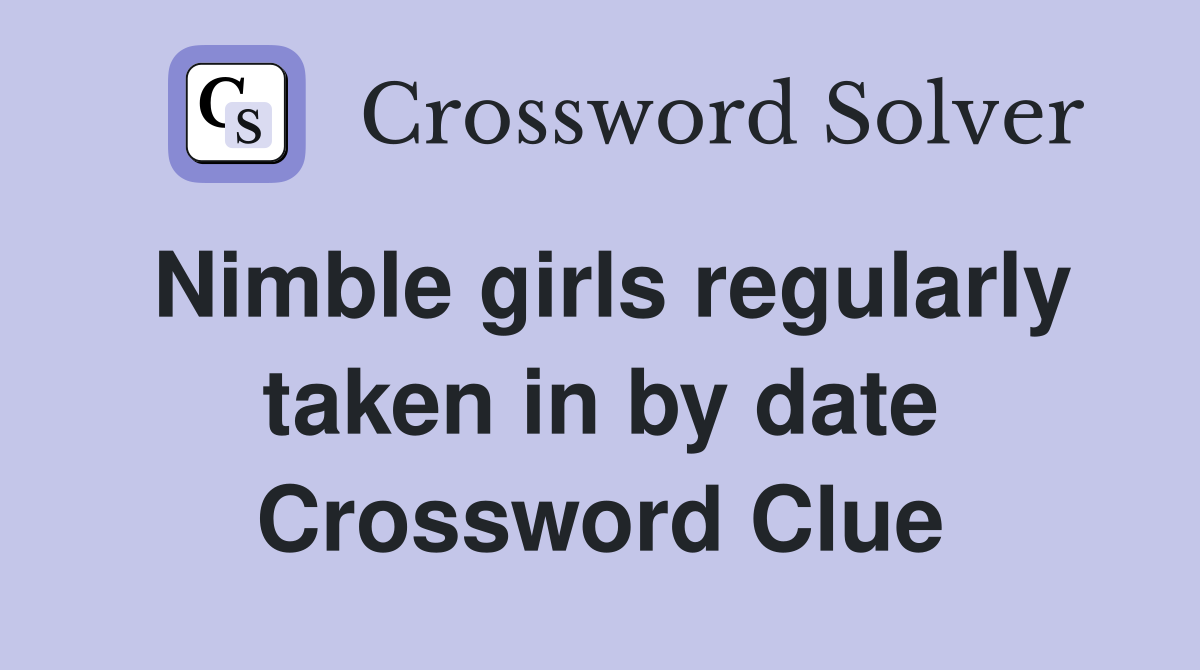 Nimble girls regularly taken in by date Crossword Clue