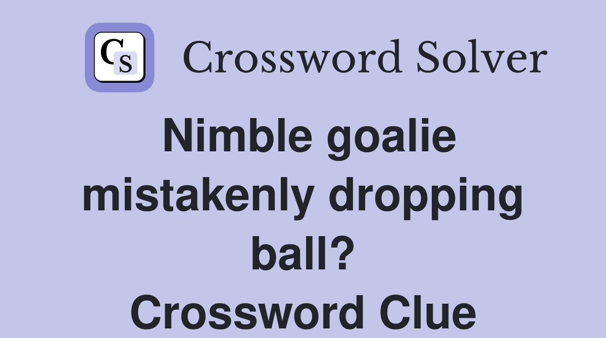 Nimble goalie mistakenly dropping ball? Crossword Clue