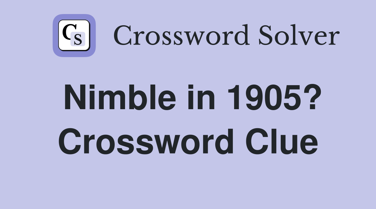 Nimble in 1905? Crossword Clue