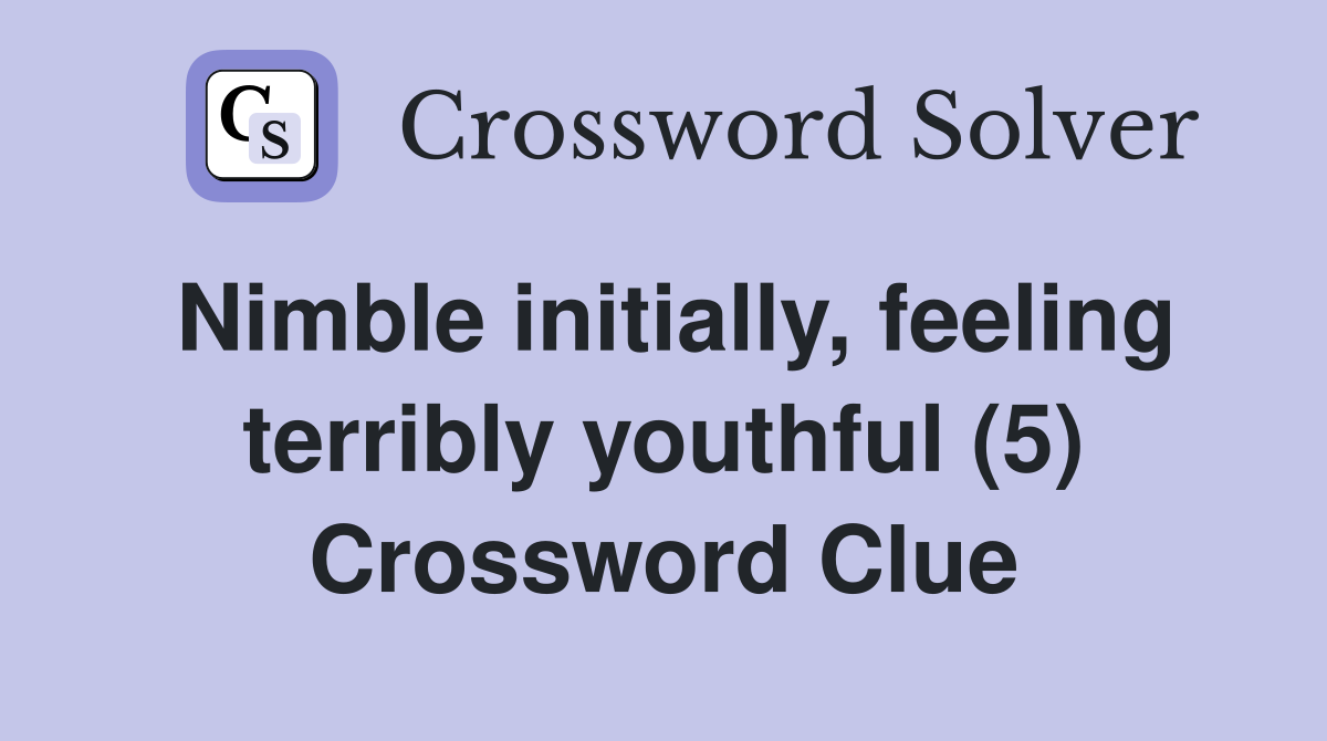 Nimble initially, feeling terribly youthful (5) Crossword Clue