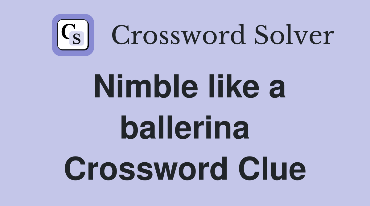 Nimble like a ballerina Crossword Clue