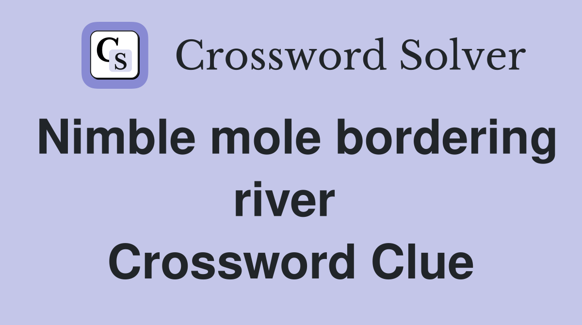 Nimble mole bordering river  Crossword Clue