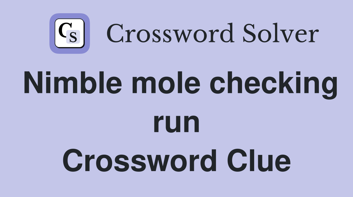 Nimble mole checking run Crossword Clue