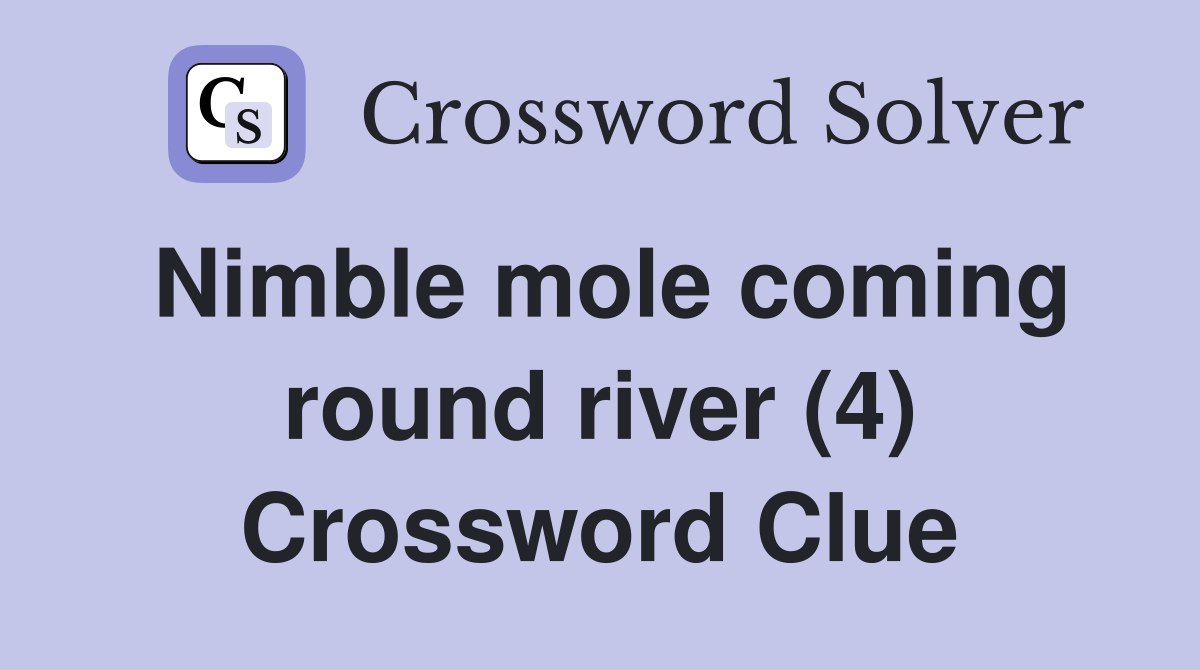 Nimble mole coming round river (4) Crossword Clue