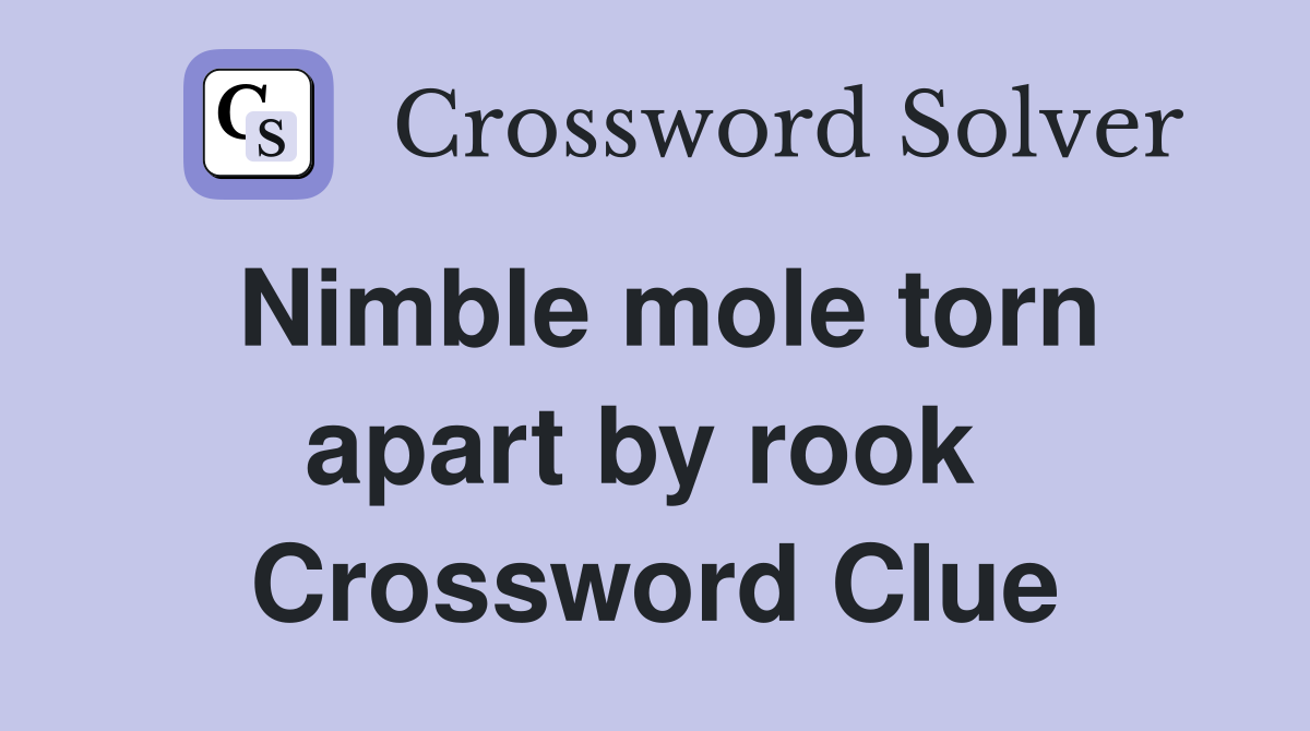 Nimble mole torn apart by rook  Crossword Clue