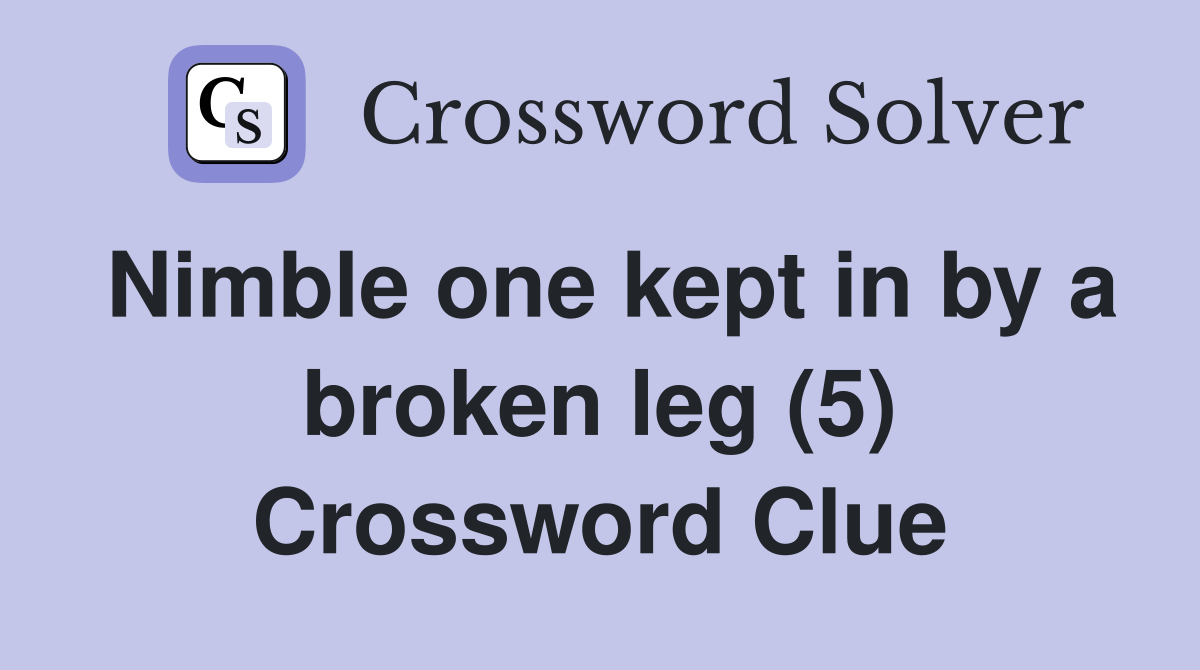 Nimble one kept in by a broken leg (5) Crossword Clue