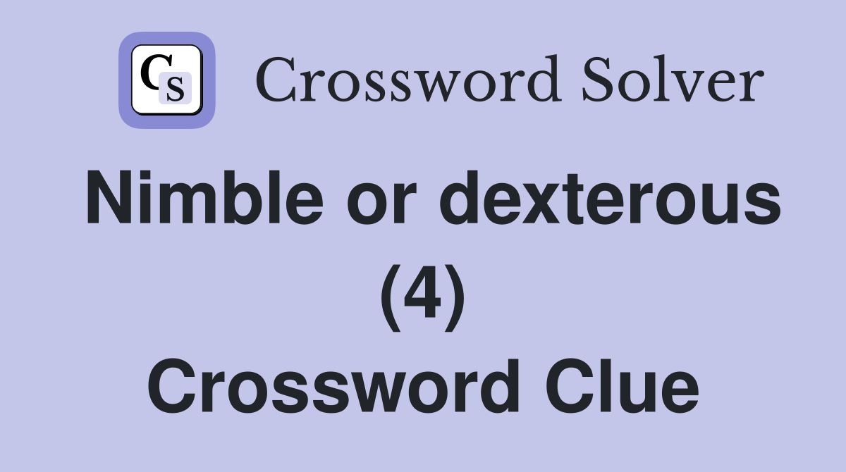 Nimble or dexterous (4) Crossword Clue