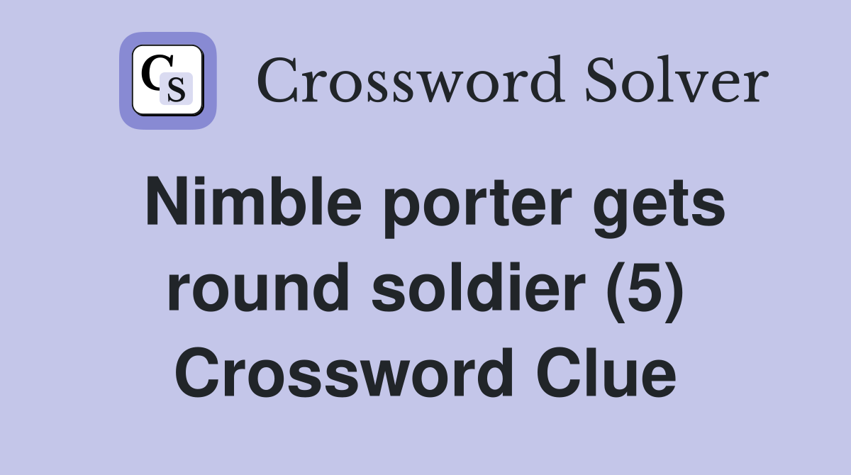 Nimble porter gets round soldier (5) Crossword Clue