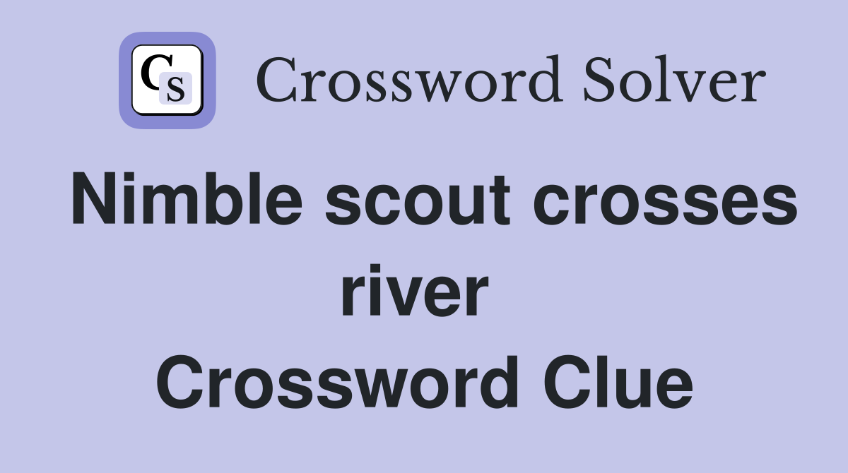 Nimble scout crosses river  Crossword Clue