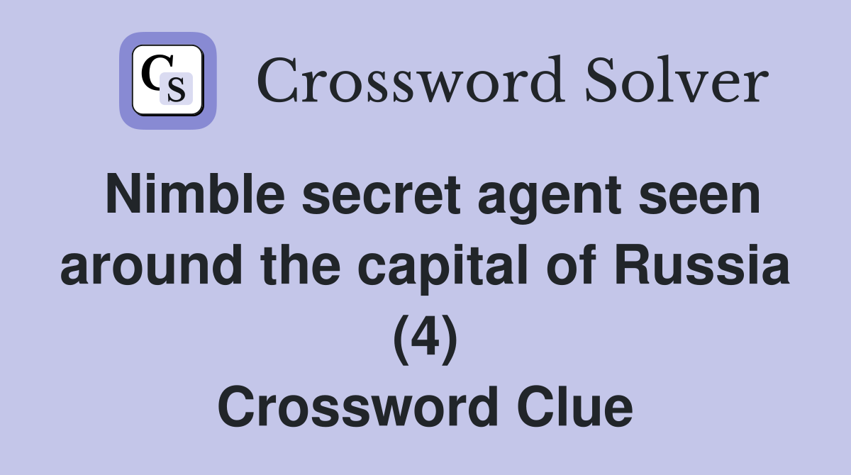 Nimble secret agent seen around the capital of Russia (4) Crossword Clue