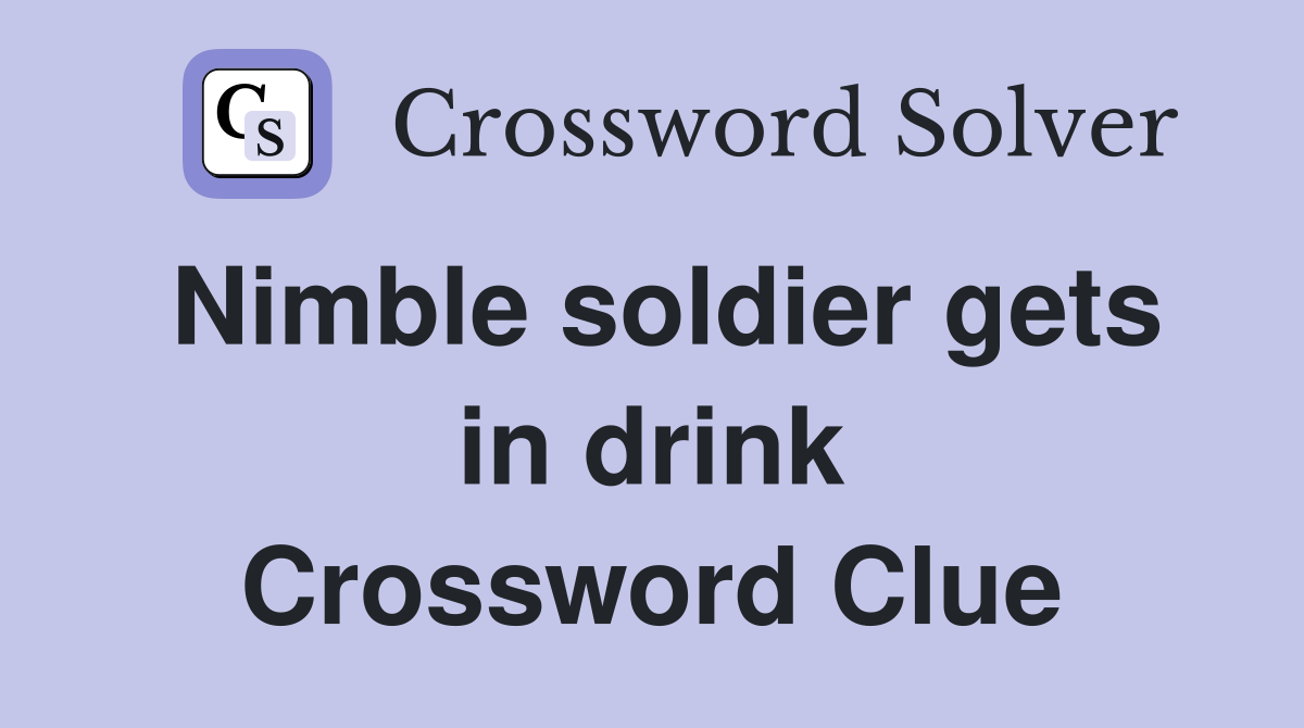 Nimble soldier gets in drink Crossword Clue