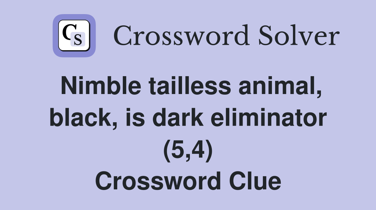 Nimble tailless animal, black, is dark eliminator (5,4) Crossword Clue