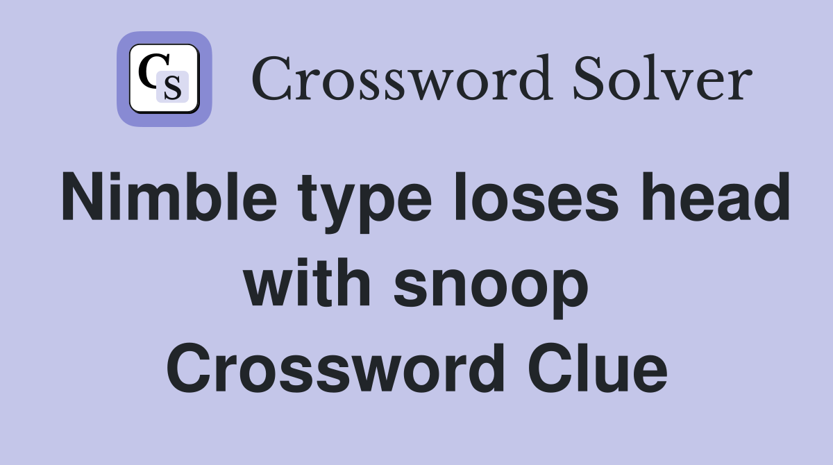 Nimble type loses head with snoop Crossword Clue