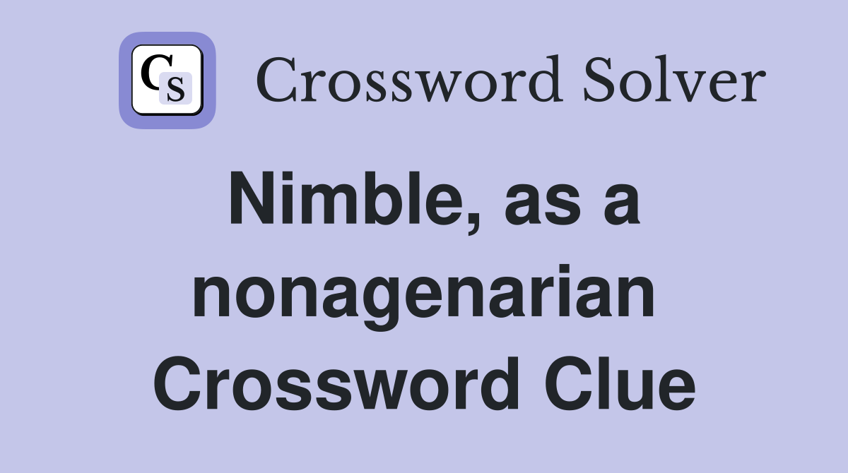Nimble, as a nonagenarian Crossword Clue