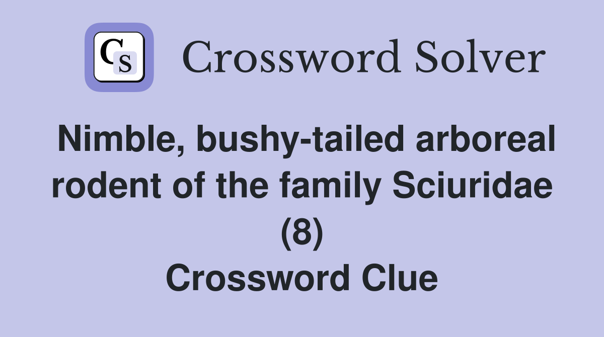 Nimble, bushy-tailed arboreal rodent of the family Sciuridae (8) Crossword Clue