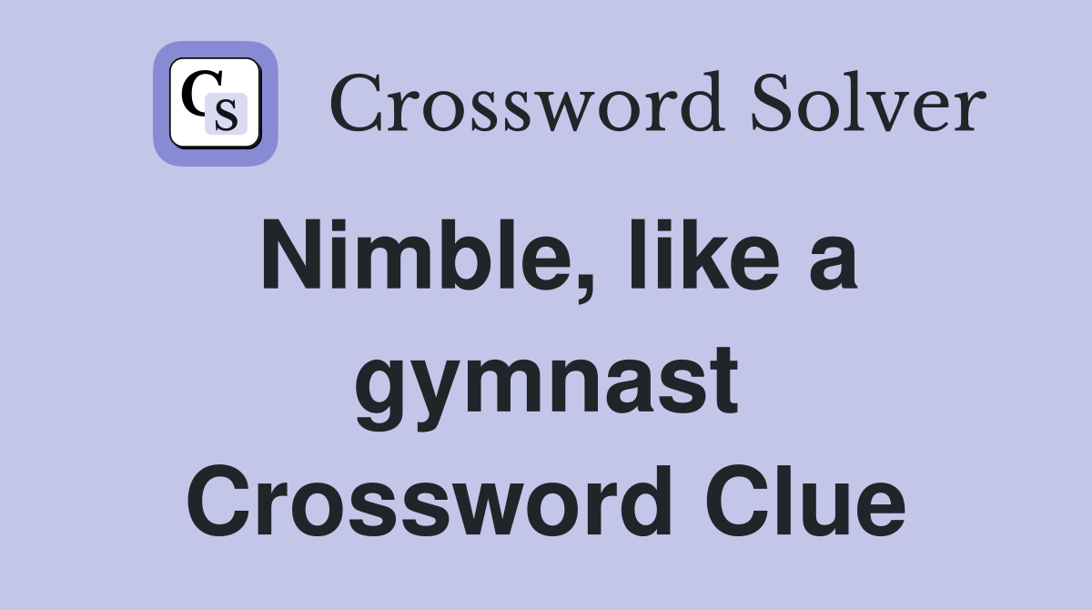 Nimble, like a gymnast Crossword Clue