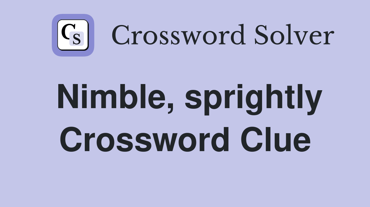 Nimble, sprightly Crossword Clue