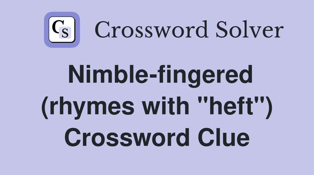 Nimble-fingered (rhymes with "heft") Crossword Clue