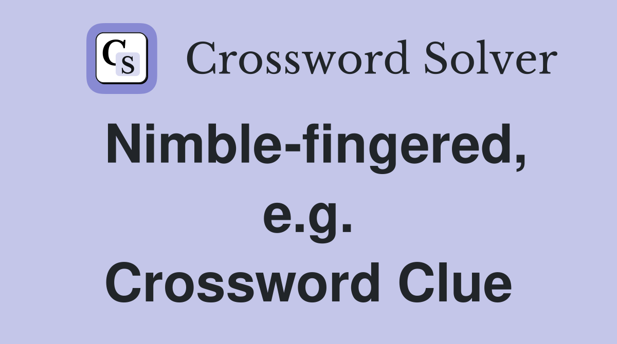 Nimble-fingered, e.g. Crossword Clue