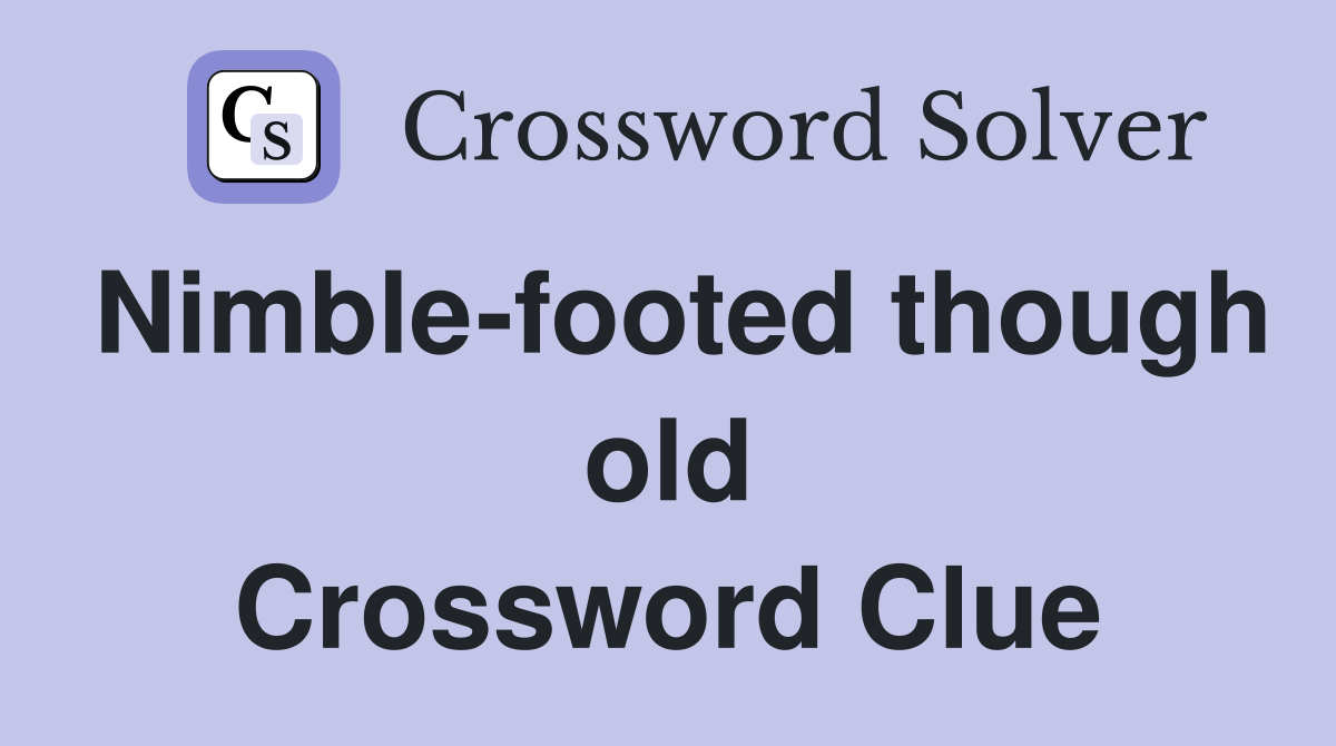 Nimble-footed though old Crossword Clue