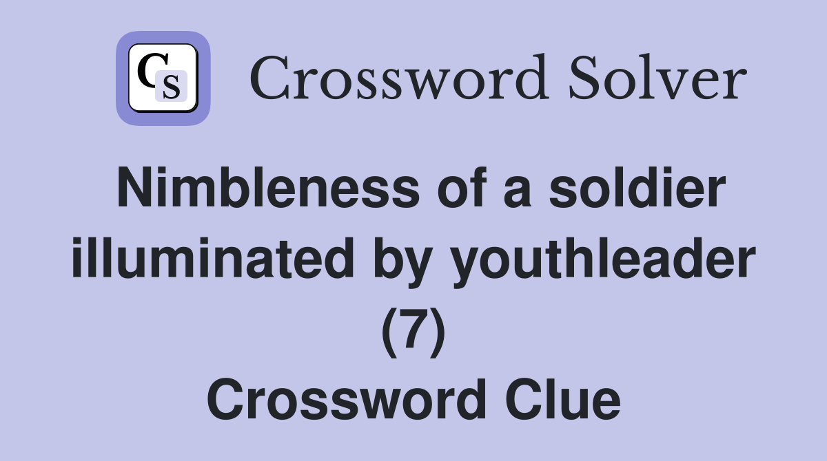 Nimbleness of a soldier illuminated by youthleader (7) Crossword Clue