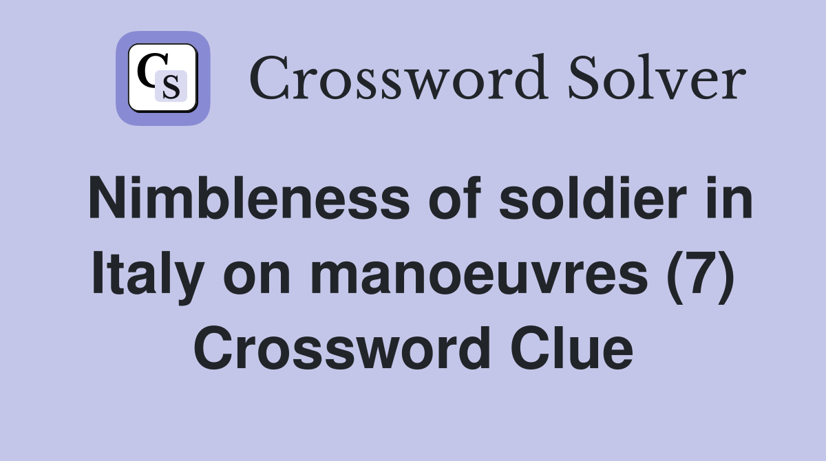 Nimbleness of soldier in Italy on manoeuvres (7) Crossword Clue