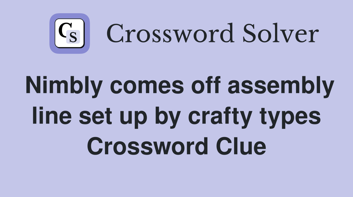 Nimbly comes off assembly line set up by crafty types Crossword Clue