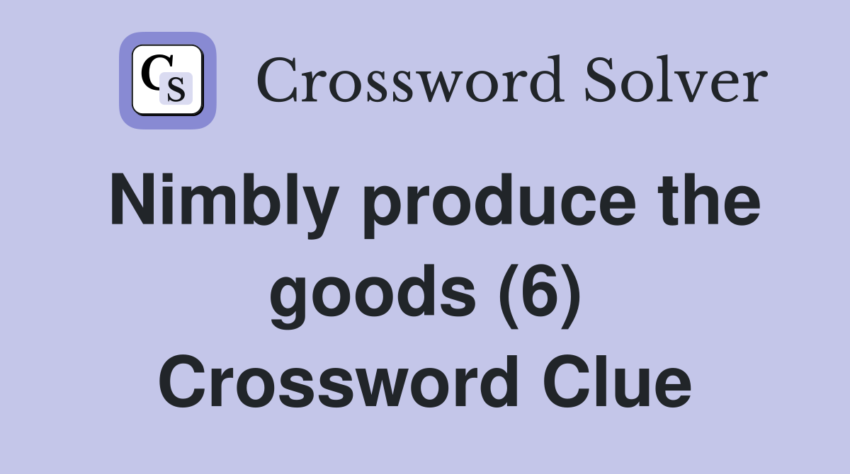 Nimbly produce the goods (6) Crossword Clue