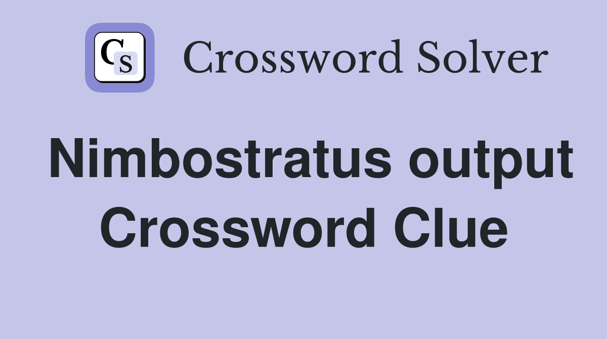 Nimbostratus output Crossword Clue