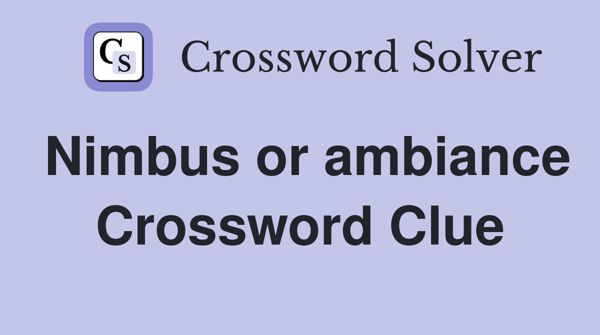 Nimbus or ambiance Crossword Clue