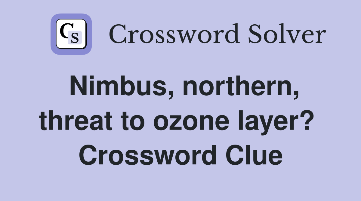 Nimbus, northern, threat to ozone layer?  Crossword Clue